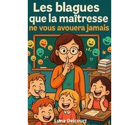 Les blagues que la maîtresse ne vous avouera jamais: 30 blagues illustrées que même la maîtresse garde pour elle ! L'humour scolaire qui fera rire enfants, parents et professeurs