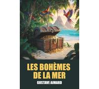 Les Bohèmes de la mer de Gustave Aimard - Édition Originale et Intégrale Illustrée avec Biographie de l'Auteur
