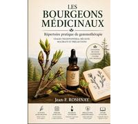 LES BOURGEONS MÉDICINAUX: Répertoire pratique de gemmothérapie Usages traditionnels, récolte, macérats et précautions