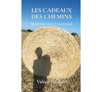 Les cadeaux des chemins: Marcher vers l'essentiel