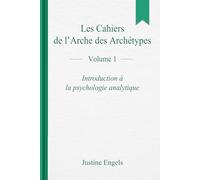 Les cahiers de l’arche des archétypes - Volume 1: Introduction à la psychologie analytique