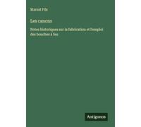 Les canons: Notes historiques sur la fabrication et l'emploi des bouches à feu