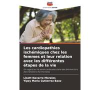 Les cardiopathies ischémiques chez les femmes et leur relation avec les différentes étapes de la vie: Un regard sur la santé cardiovasculaire des femmes lors des transitions hormonales