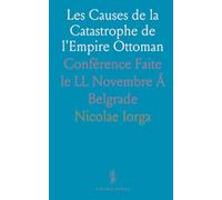 Les Causes de la Catastrophe de l'Empire Ottoman: Conférence Faite le LL Novembre Á Belgrade