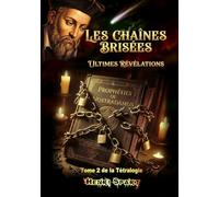 Les Chaînes Brisées - Ultimes Révélations - Tome 2: Nostradamus - Les Chaînes Brisées - Tome 2 de la Tétralogie (Théosophie - Ésotérisme - Mythologie - Prophéties)