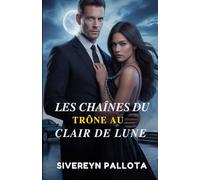 Les chaînes du trône au clair de lune: Une obsession forgée par le pouvoir, un amour lié par les ombres
