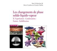 Les changements de phase solide-liquide-vapeur - tome 2 Vaporisation condensation fusion solidificat: Tome 2, Vaporisation, condensation, fusion, solidification