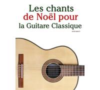 Les chants de Noël pour la Guitare Classique (Les Chants de Noël Pour Enfants)