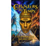 Les Chasseurs du Temps: et la Vengeance des Spectres - Tome 6