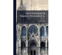 Les Chateaux De France, Volumes 1-2...