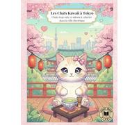 Les Chats Kawaii à Tokyo: Chats trop cute et sakura à colorier dans la ville électrique (Les chats Kawaii autour du monde)