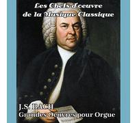 Les chefs-d'oeuvre de la musique classique - BACH - Grandes oeuvres pour Orgue