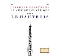 Les Chefs-d'oeuvre de la Musique Classique pour le Hautbois: Pièces faciles de Bach, Beethoven, Brahms, Haendel, Haydn, Mozart, Schubert, Tchaïkovski, Vivaldi et Wagner