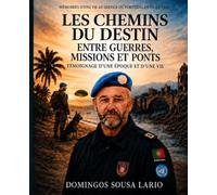 LES CHEMINS DU DESTIN ENTRE GUERRES, MISSIONS ET PONTS SOUS-TITRE: Mémoires d’une vie entre l’Afrique, la guerre, la Police et les missions de paix