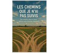 Les chemins que je n’ai pas suivis: Qui serions-nous si nous avions suivi d’autres chemins?