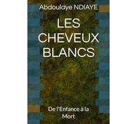 LES CHEVEUX BLANCS: De l'Enfance à la Mort