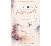 LES CHOSES QUE TU PEUX LAISSER PARTIR - 50 poids invisibles qui t’empêchent d’être heureux: Journal de lâcher prise et de guérison émotionnelle pour ... paix intérieure (Les Chemins de la Liberté)