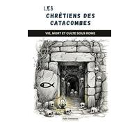 Les chrétiens des catacombes: Vie, mort et culte sous Rome (La Série de l'Église Primitive)