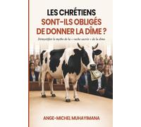 LES CHRÉTIENS SONT-ILS OBLIGÉS DE DONNER LA DÎME?: Démystifier le mythe de la vache sacrée de la dîme !