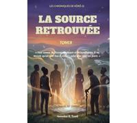 Les Chroniques de Kôrô-Si - Tome 8 : La Source Retrouvée: Le dernier voyage, la source du fleuve, un cercle enfin refermé le tome final d'une saga complète en huit volumes (Le Réveil du Baobab)