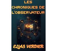 LES CHRONIQUES DE L'OBSERVATEUR: Décodez les Symboles de Votre Vie et Découvrez Qui Vous Êtes Vraiment - Expérience Interactive de Transformation