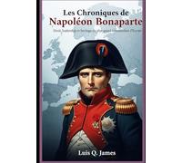 Les Chroniques de Napoléon Bonaparte: leadership et héritage du plus grand commandant d'Europe