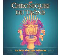 Les Chroniques Du Trône: Le livre d'or (et drôle ) des toilettes