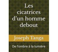 Les cicatrices d’un homme debout: De l’ombre à la lumière