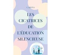 Les cicatrices de l'éducation silencieuse: Un chemin pour donner une voix à l'enfant intérieur et retrouver sa lumière