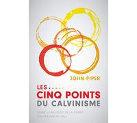 Les cinq points du calvinisme (Five Points): Saisir la richesse de la grâce souveraine de Dieu (Towards A Deeper Experience of God’s Grace)