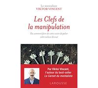 Les clefs de la manipulation: Ou comment faire de votre voisin de palier votre esclave dévoué