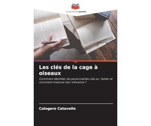 Les clés de la cage à oiseaux: Comment identifier les personnalités clés sur Twitter et comment mesurer leur influence ?