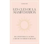Les clés de la manifestation: De l'intention à l'action : l'art de co-créer sa réalité
