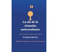 Les clés de la réussite universitaire: Guide scientifique et psychologique pour exceller dans vos études - Approche intégrative d'un médecin spécialiste