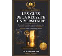 LES CLÉS DE LA RÉUSSITE UNIVERSITAIRE: La méthode scientifique pour apprendre plus vite, réussir ses examens et exploiter l'intelligence artificielle comme accélérateur de réussite.