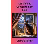 Les clés du comportement félin: Un guide essentiel pour une meilleure relation avec votre chat (Au cœur du monde félin)
