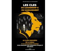 LES CLES DU LEADERSHIP & DU MANAGEMENT: 40 clefs inspirées de la Bible et du management moderne pour manager avec puissance, éthique et influence