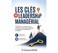 LES CLÉS DU LEADERSHIP MANAGÉRIAL: Comprendre les différences entre leadership et management pour bâtir des organisations performantes et durables