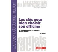 LES CLÉS POUR BIEN CHOISIR SON OFFICINE, 2E ÉDITION: Du projet d'installation à la pharmacie qui vous convient