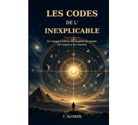 Les Codes de l'Inexplicable: Un voyage à travers les énigmes du monde, de l’esprit et de l’univers