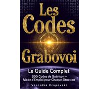 LES CODES GRABOVOI Le Guide Complet des Matrices: La Pharmacie Secrète de l'Univers, +500 Codes de Guérison & Mode d'Emploi pour Chaque Situation