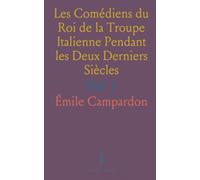 Les Comédiens du Roi de la Troupe Italienne Pendant les Deux Derniers Siècles: Documents Inédits Recueillis aux Archives Nationales