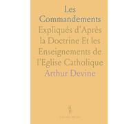 Les Commandements: Expliqués d'Après la Doctrine Et les Enseignements de l'Eglise Catholique