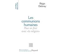 Les Communions humaines: Pour en finir avec « la religion »