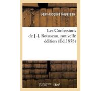 Les Confessions de J.-J. Rousseau, nouvelle édition (Éd.1858) (Litterature)