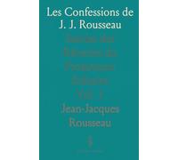 Les Confessions de J. J. Rousseau: Suivies des Rêveries du Promeneur Solitaire