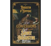 Les confessions de Saint Augustin Édition intégrale Livres I à XIII.