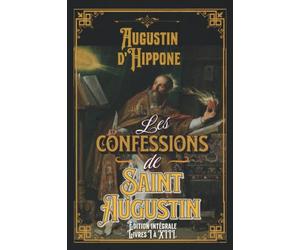 Les confessions de Saint Augustin Édition intégrale Livres I à XIII.