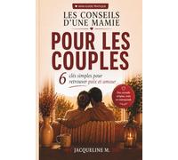 Les conseils d’une mamie pour les couples: 6 clés simples pour retrouver la paix, le dialogue et l’amour au quotidien