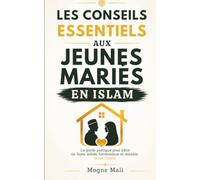 Les conseils essentiels aux jeunes mariés en islam: Le guide pratique pour bâtir un foyer solide, harmonieux et durable selon l’Islam